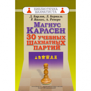 Барлов Д., Берналь Л., Васкес Р., Ромеро А. "Магнус Карлсен. 30 учебных шахматных партий"  - fgospostavki.ru - Балашиха